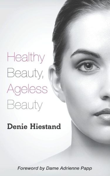 Healthy Beauty, Ageless Beauty - Denie Hiestand - Livros - CreateSpace Independent Publishing Platf - 9781537321844 - 20 de setembro de 2016