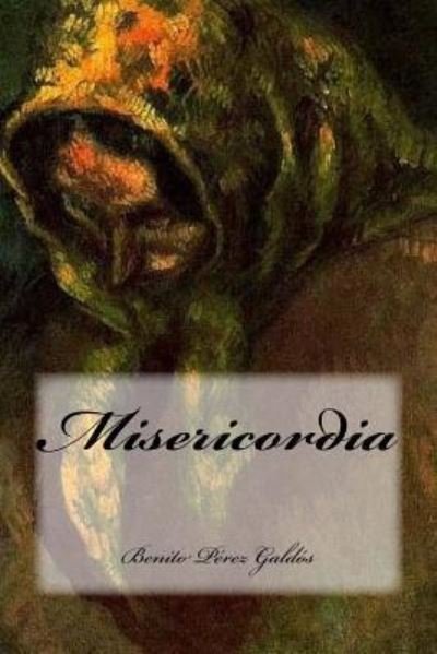 Misericordia - Benito Perez Galdos - Books - Createspace Independent Publishing Platf - 9781539596844 - October 17, 2016
