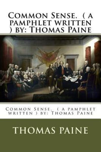 Common Sense. ( a Pamphlet Written ) by - Thomas Paine - Books - Createspace Independent Publishing Platf - 9781540358844 - November 12, 2016