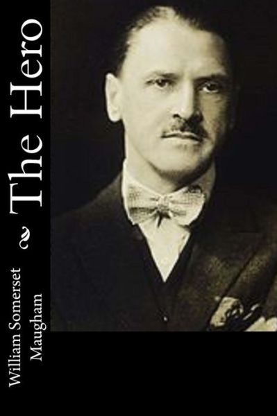 The Hero - W Somerset Maugham - Books - Createspace Independent Publishing Platf - 9781541319844 - December 28, 2016