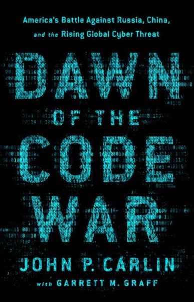 Dawn of the Code War: America's Battle Against Russia, China, and the Rising Global Cyber Threat - Garrett M. Graff - Books - PublicAffairs,U.S. - 9781541773844 - October 17, 2019