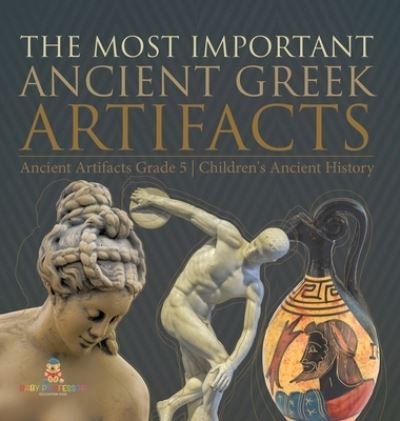 Cover for Baby Professor · The Most Important Ancient Greek Artifacts Ancient Artifacts Grade 5 Children's Ancient History (Gebundenes Buch) (2021)