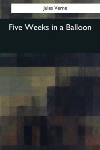 Five Weeks in a Balloon - Jules Verne - Books - Createspace Independent Publishing Platf - 9781544082844 - March 26, 2017