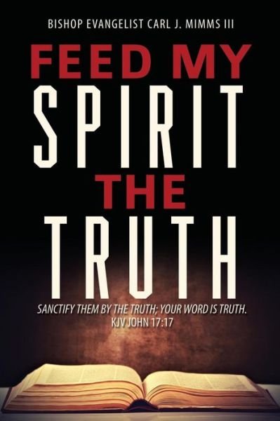 Cover for Iii Bishop Evangelist Carl J. Mimms · Feed My Spirit the Truth (Paperback Bog) (2017)