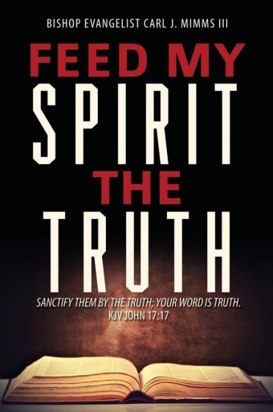 Cover for Iii Bishop Evangelist Carl J. Mimms · Feed My Spirit the Truth (Taschenbuch) (2017)