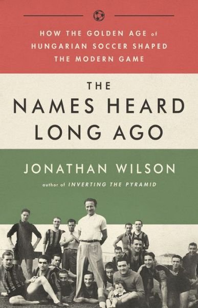 Cover for Jonathan Wilson · The Names Heard Long Ago: How the Golden Age of Hungarian Soccer Shaped the Modern Game (Taschenbuch) (2019)