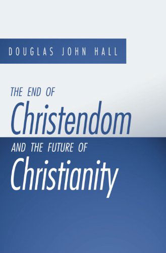 The End of Christendom and the Future of Christianity: - Douglas John Hall - Libros - Wipf & Stock Pub - 9781579109844 - 6 de junio de 2002