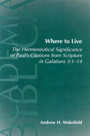Where to Live: the Hermeneutical Significance of Paul's Citations from Scripture in Galatians 3:1-14 (Academia Biblica) - Andrew Hollis Wakefield - Books - Society of Biblical Literature - 9781589830844 - September 30, 2003