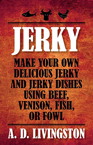 Cover for A. D. Livingston · Jerky: Make Your Own Delicious Jerky And Jerky Dishes Using Beef, Venison, Fish, Or Fowl (Paperback Book) [Reprint edition] (2010)