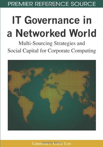 Cover for Laurence Lock Lee · It Governance in a Networked World: Multi-sourcing Strategies and Social Capital for Corporate Computing (Premier Reference Source) (Hardcover bog) (2009)