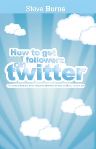 Cover for Steve Burns · How to Get Followers on Twitter: 100 Ways to Find and Keep Followers Who Want to Hear What You Have to Say. (Taschenbuch) (2011)