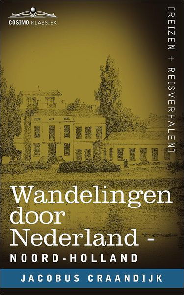 Wandelingen Door Nederland: Noord-holland - Jacobus Craandijk - Livres - Cosimo Klassiek - 9781616406844 - 1 octobre 2012