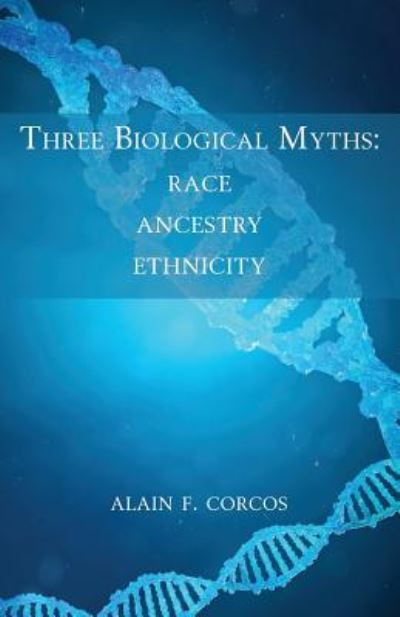 Cover for Professor Alain F Corcos · Three Biological Myths: Race, Ancestry, Ethnicity (Paperback Bog) (2018)