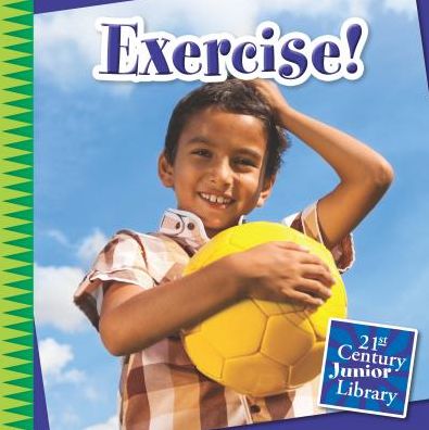 Cover for Katie Marsico · Exercise! (21st Century Junior Library: Your Healthy Body) (Hardcover Book) (2015)