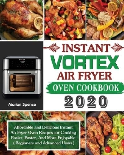 Marian Spence · Instant Vortex Air Fryer Oven Cookbook 2020 Affordable and Delicious Instant Air Fryer Oven Recipes for Cooking Easier, Faster, And More Enjoyable (Paperback Bog) (2020)