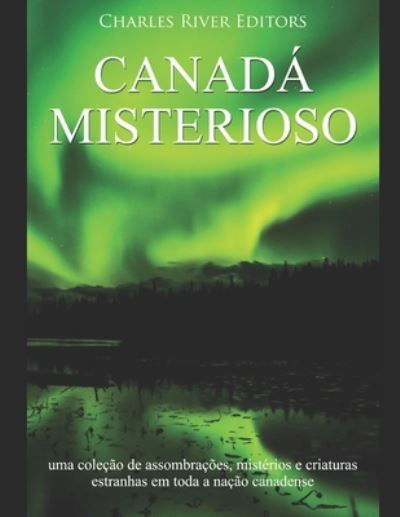 Canada misterioso - Charles River Editors - Kirjat - Independently Published - 9781652301844 - lauantai 28. joulukuuta 2019