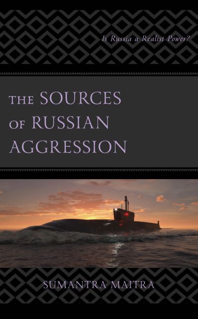 Cover for Sumantra Maitra · The Sources of Russian Aggression: Is Russia a Realist Power? (Hardcover Book) (2024)