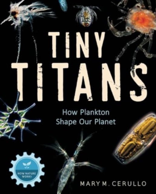 Tiny Titans: The Big Story of Plankton - How Nature Works - Mary M. Cerullo - Książki - Tilbury House,U.S. - 9781668944844 - 20 sierpnia 2024