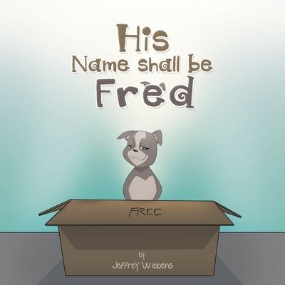 Cover for Jeffrey Wiebens · His Name Shall Be Fred (Book) (2022)