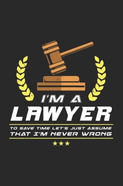 I'm A Lawyer To Save Time Let's Just Assume That I'm Never Wrong 120 Pages I 6x9 I Dot Grid - Funny Notebooks - Books - Independently published - 9781678422844 - December 20, 2019