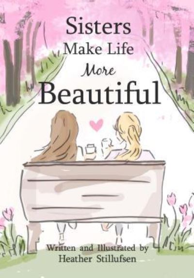 Cover for Heather Stillufsen · Sisters Make Life More Beautiful (Hardcover Book) (2017)