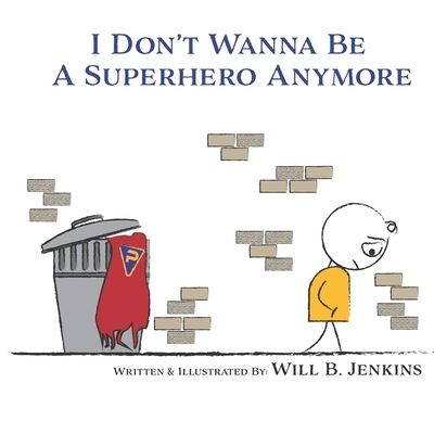 Cover for Will B Jenkins · I Don't Wanna Be A Superhero Anymore (Paperback Book) (2019)