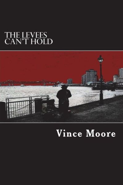 The Levees Can't Hold - Vince Moore - Books - Createspace Independent Publishing Platf - 9781721177844 - June 1, 2013