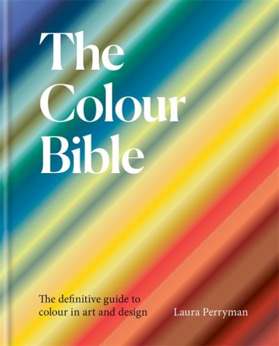 Cover for Laura Perryman · The Colour Bible: The definitive guide to colour in art and design (Inbunden Bok) (2021)