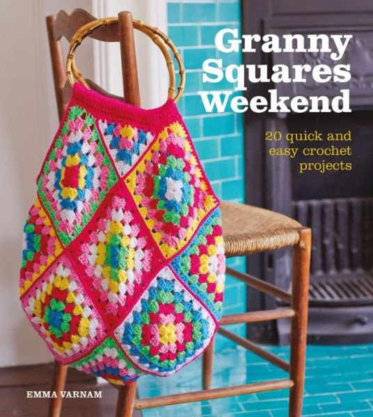Granny Squares Weekend: 20 Quick and Easy Crochet Projects - Emma Varnam - Książki - GMC Publications - 9781784943844 - 7 kwietnia 2018