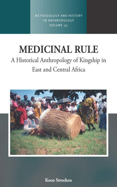 Cover for Koen Stroeken · Medicinal Rule: A Historical Anthropology of Kingship in East and Central Africa - Methodology &amp; History in Anthropology (Hardcover Book) (2018)