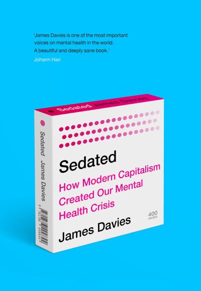 Cover for James Davies · Sedated: How Modern Capitalism Created our Mental Health Crisis (Hardcover bog) [Main edition] (2021)