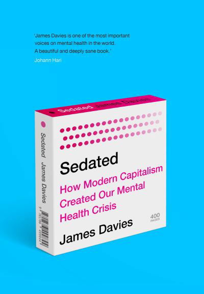 Cover for James Davies · Sedated: How Modern Capitalism Created our Mental Health Crisis (Innbunden bok) [Main edition] (2021)