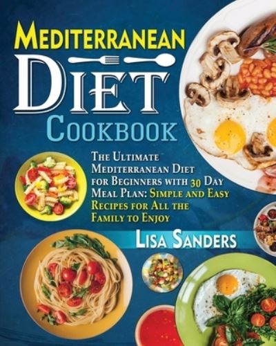 Cover for Lisa Sanders · Mediterranean Diet Cookbook: The Ultimate Mediterranean Diet for Beginners with 30 Day Meal Plan: Simple and Easy Recipes for All the Family to Enjoy (Paperback Book) (2021)