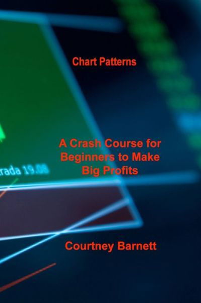 Cover for Courtney Barnett · Chart Patterns : A Crash Course for Beginners to Make Big Profits Fast (Pocketbok) (2022)