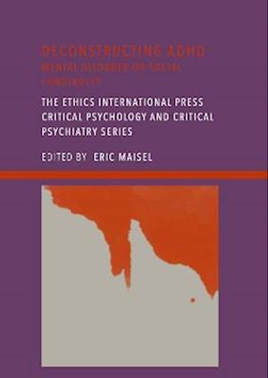 Deconstructing ADHD: Mental Disorder or Social Construct? - Ethics International Press Critical Psychology and Critical Psychiatry Series (volume 3) - Eric Maisel - Libros - Ethics International Press Ltd - 9781804410844 - 15 de noviembre de 2022