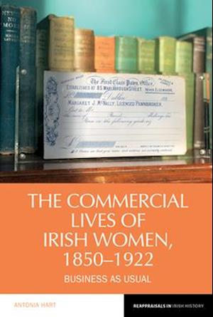 Cover for Antonia Hart · The Commercial Lives of Irish Women, 1850–1922: Business as Usual - Reappraisals in Irish History (Hardcover Book) (2025)