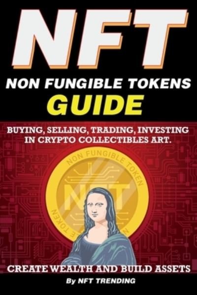 Cover for NFT Trending Crypto Art · NFT (Non Fungible Tokens), Guide; Buying, Selling, Trading, Investing in Crypto Collectibles Art. Create Wealth and Build Assets (Taschenbuch) (2021)