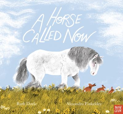 A Horse Called Now - Ruth Doyle - Książki - Nosy Crow Ltd - 9781839946844 - 4 stycznia 2024