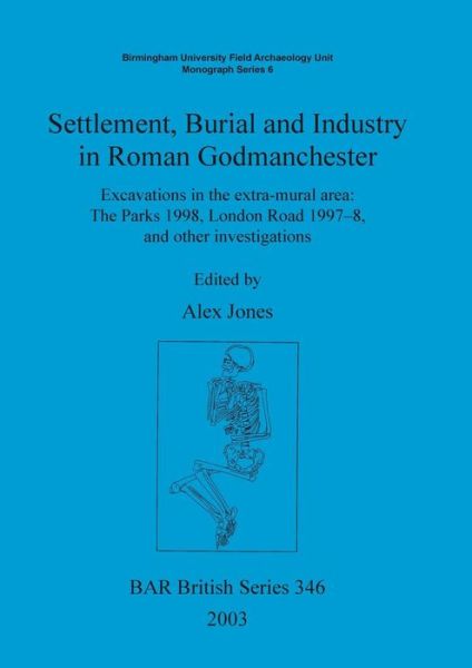 Settlement, Burial and Industry in Roman Godmanchester (Bar British Series; Birmingham University Field Archaeology) - Alex Jones - Books - British Archaeological Reports - 9781841714844 - April 1, 2003
