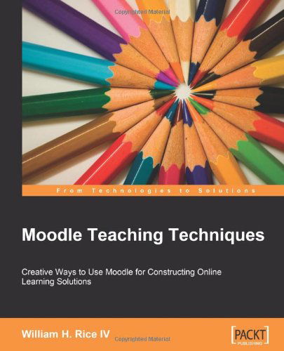 Moodle Teaching Techniques: Creative Ways to Use Moodle for Constructing Online Learning Solutions - William Rice - Books - Packt Publishing - 9781847192844 - September 20, 2007