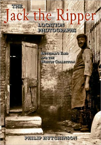 Cover for Philip Hutchinson · The Jack the Ripper Location Photographs: Dutfield's Yard and the Whitby Collection (Paperback Book) (2009)