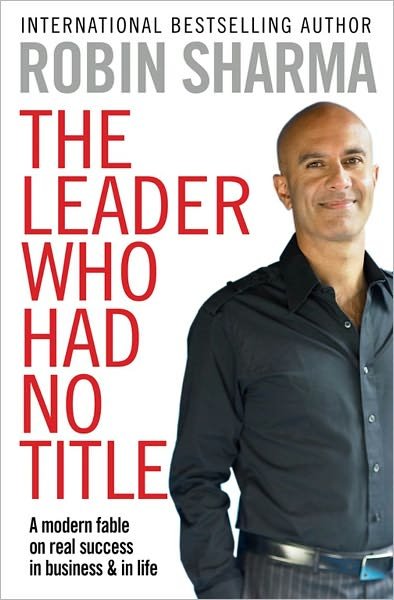 The Leader Who Had No Title: A Modern Fable on Real Success in Business and in Life - Robin Sharma - Bøker - Simon & Schuster Ltd - 9781849833844 - 9. desember 2010