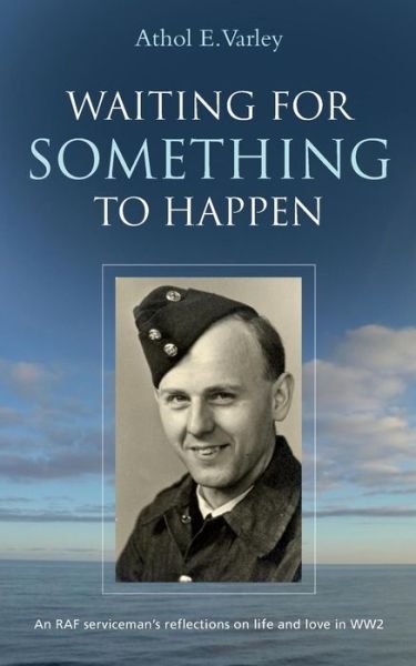 Cover for Ms Athol E Varley · Waiting for Something to Happen: An RAF Serviceman's Reflections on Life and Love in WW2 (Paperback Book) (2015)