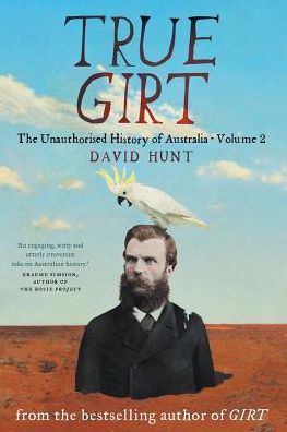 True Girt: The Unauthorised History of Australia - David Hunt - Books - Black Inc. - 9781863958844 - October 31, 2016