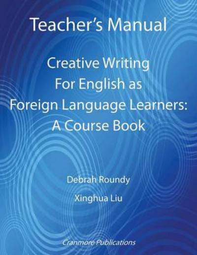 Debrah Roundy · Teacher's Manual - Creative Writing for English as Foreign Language Learners: A Course Book (Paperback Book) (2015)