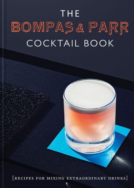 Cover for Bompas &amp; Parr · The Bompas &amp; Parr Cocktail Book: Recipes for Mixing Extraordinary Drinks (Hardcover Book) (2019)