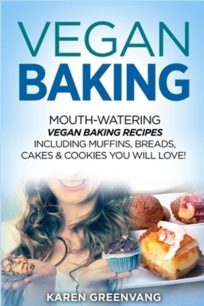 Cover for Karen Greenvang · Vegan Baking: Mouth-Watering Vegan Baking Recipes Including Muffins, Breads, Cakes &amp; Cookies You Will Love! - Vegan Cookbook, Vegan Recipes (Paperback Book) (2020)