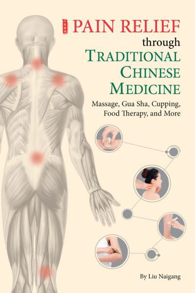 Cover for Naigang Liu · Pain Relief through Traditional Chinese Medicine: Massage, Gua Sha, Cupping, Food Therapy, and More (Paperback Book) (2022)
