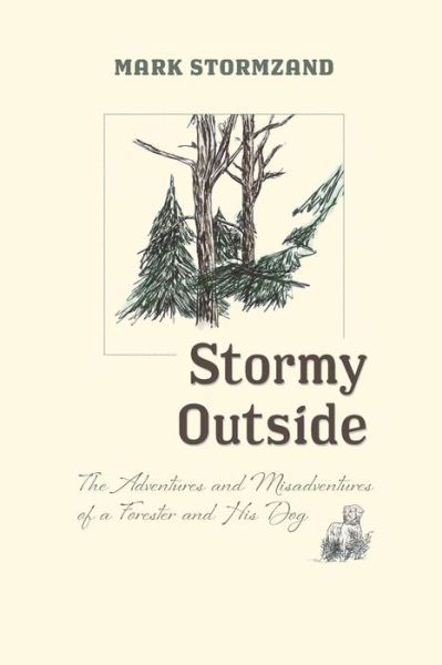 Cover for Mark Stormzand · Stormy Outside : The Adventures and Misadventures of a Forester and His Dog (Paperback Book) (2018)