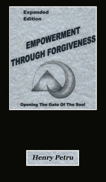 Cover for Henry Petru · Empowerment Through Forgiveness: Opening The Gate of The Soul (Hardcover Book) (2019)